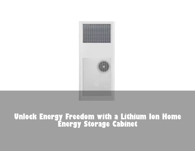 Unlock Energy Freedom with a Lithium Ion Home Energy Storage Cabinet | HJ Energy Storage News
