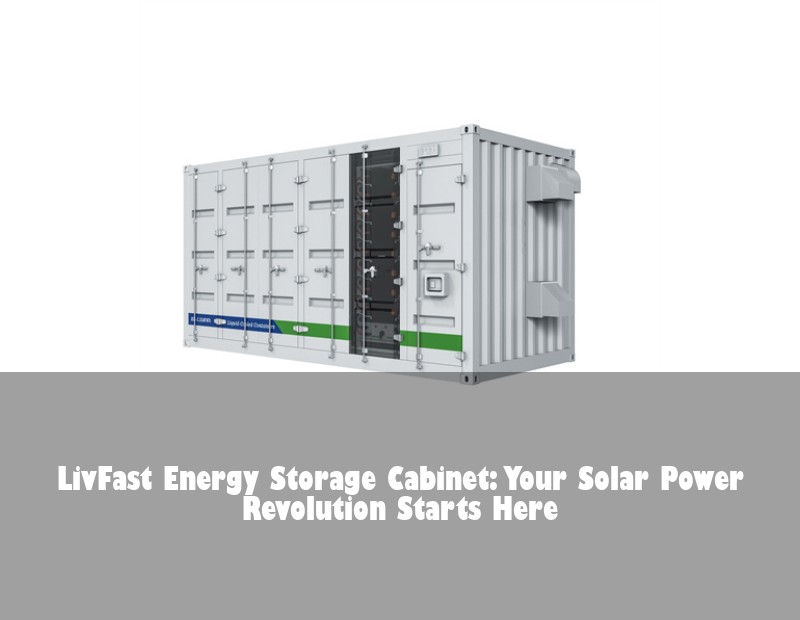 LivFast Energy Storage Cabinet: Your Solar Power Revolution Starts Here