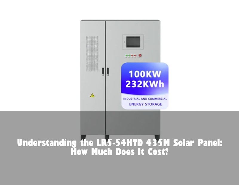 Understanding the LR5-54HTD 435M Solar Panel: How Much Does It Cost?
