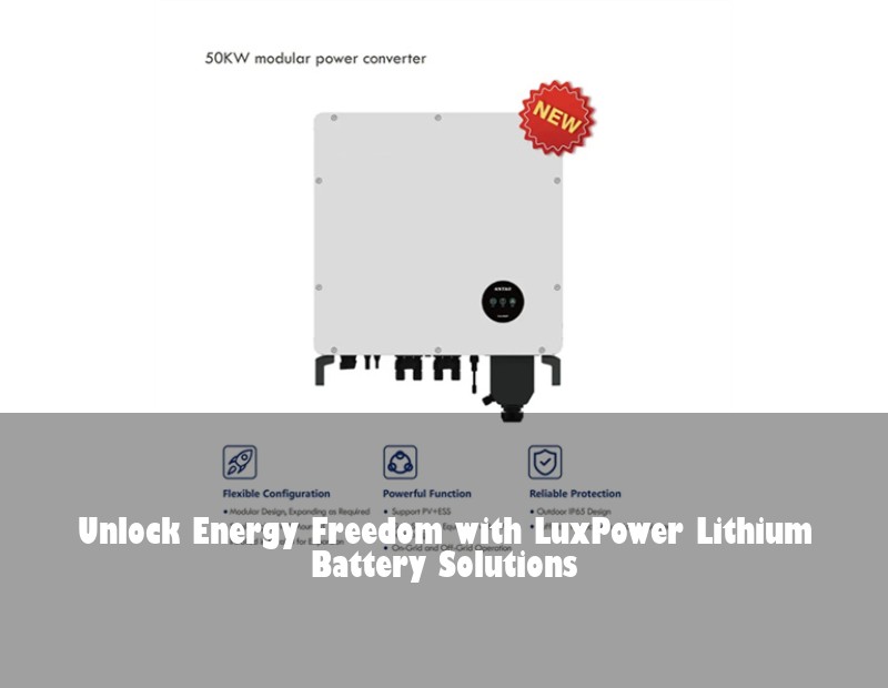 Unlock Energy Freedom with LuxPower Lithium Battery Solutions