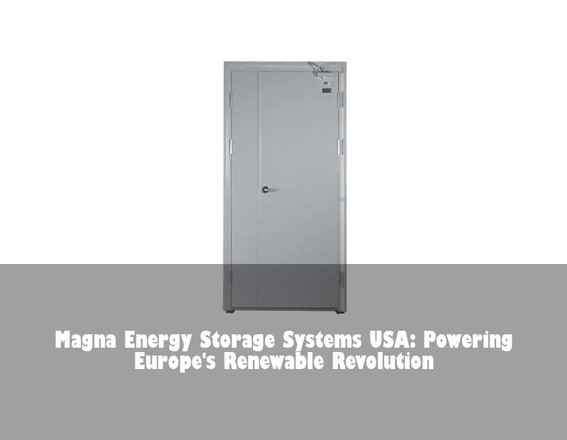 Magna Energy Storage Systems USA: Powering Europe's Renewable Revolution