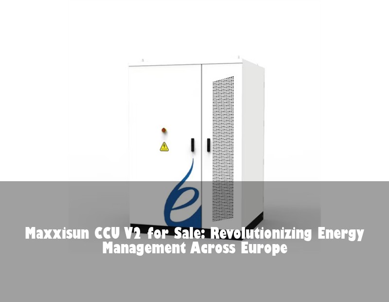 Maxxisun CCU V2 for Sale: Revolutionizing Energy Management Across Europe