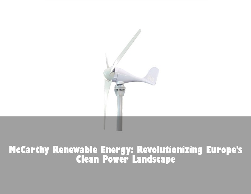 McCarthy Renewable Energy: Revolutionizing Europe's Clean Power Landscape