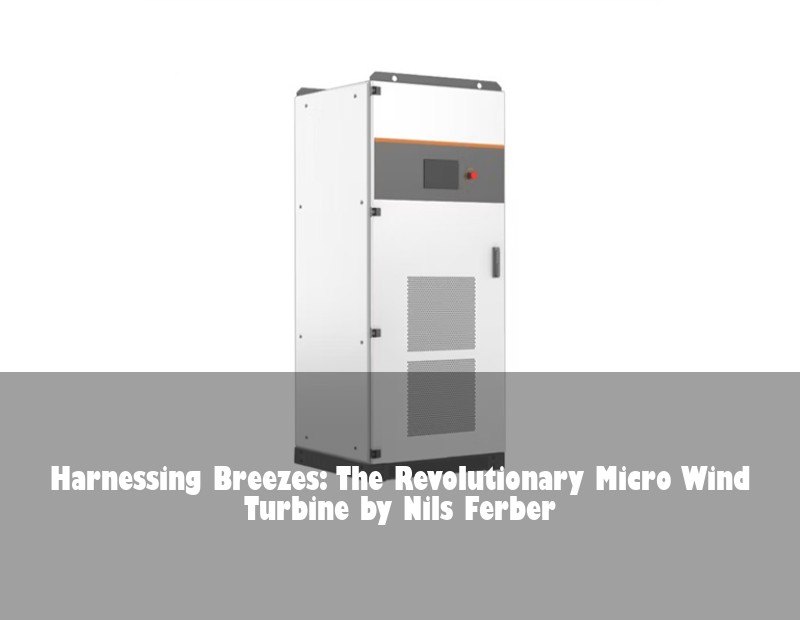 Harnessing Breezes: The Revolutionary Micro Wind Turbine by Nils Ferber