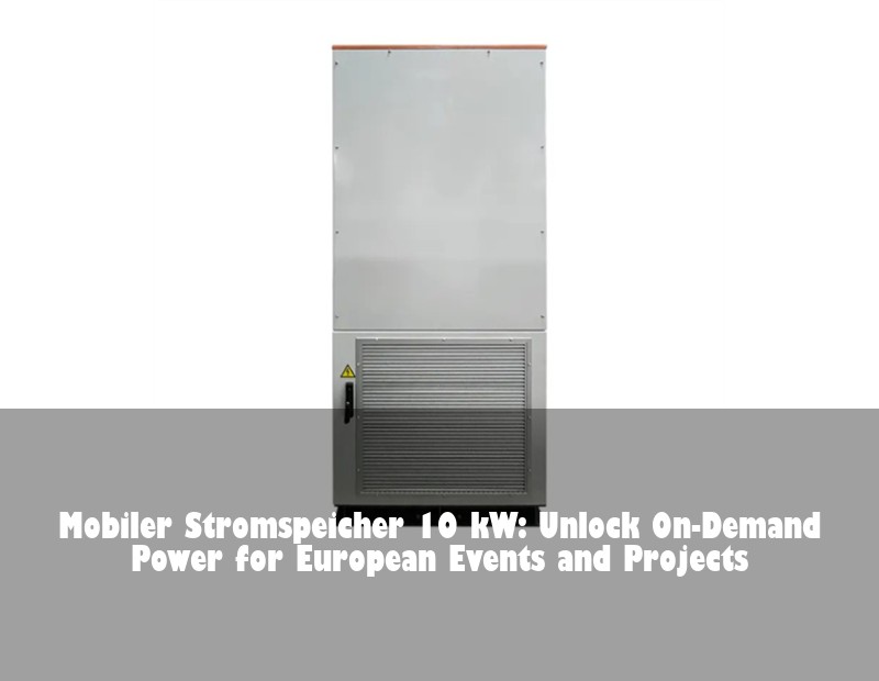 Mobiler Stromspeicher 10 kW: Unlock On-Demand Power for European Events and Projects