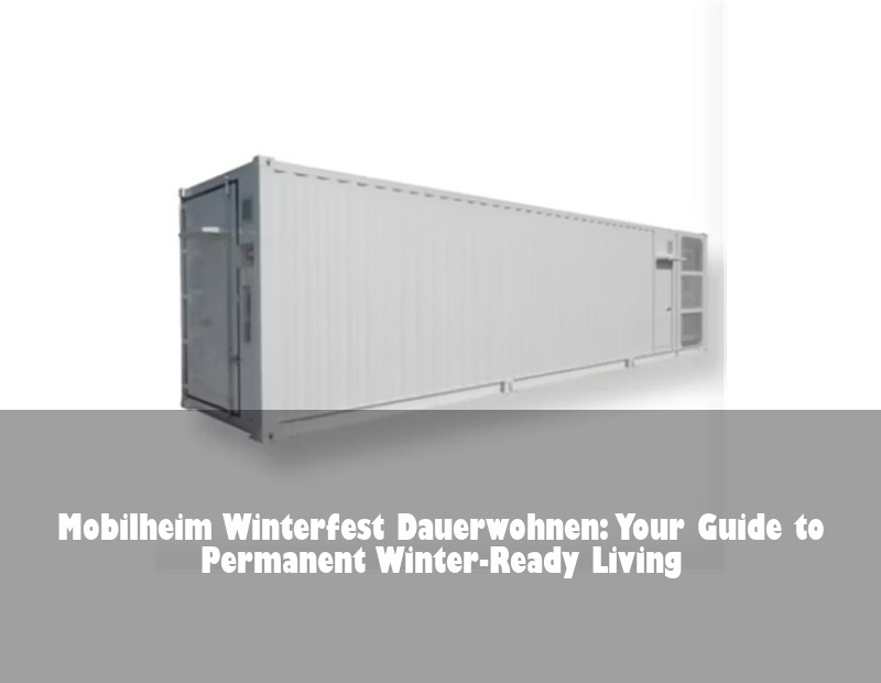 Mobilheim Winterfest Dauerwohnen: Your Guide to Permanent Winter-Ready Living