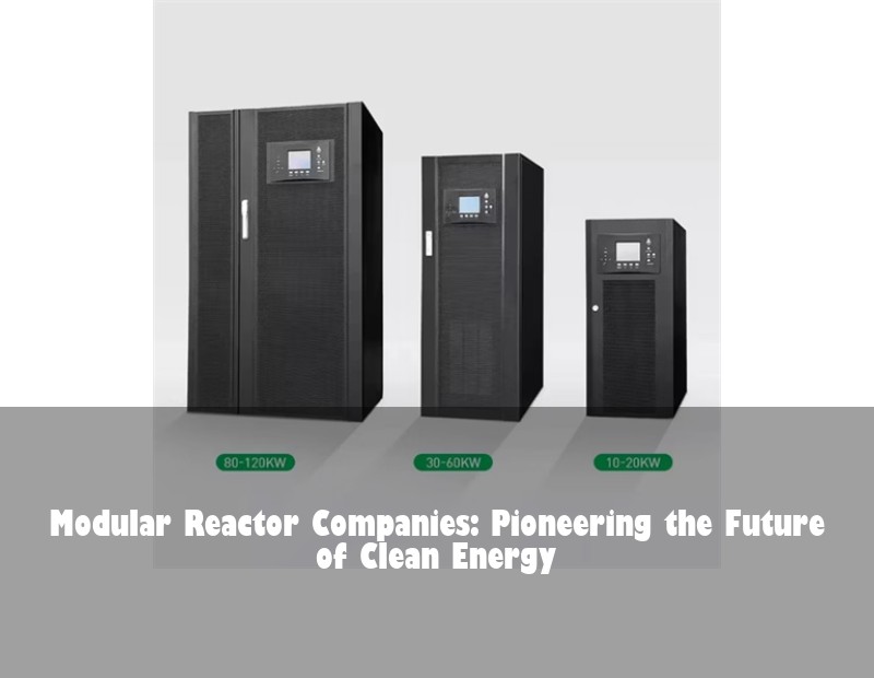 Modular Reactor Companies: Pioneering the Future of Clean Energy