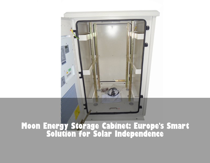 Moon Energy Storage Cabinet: Europe's Smart Solution for Solar Independence