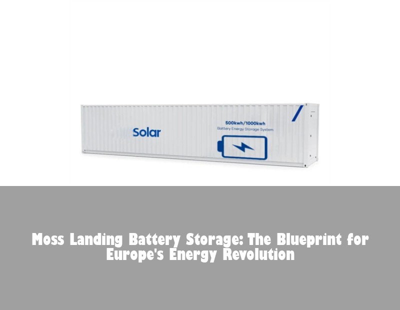 Moss Landing Battery Storage: The Blueprint for Europe's Energy Revolution