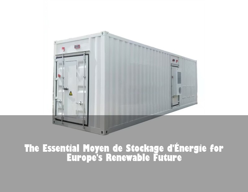 The Essential Moyen de Stockage d'Énergie for Europe's Renewable Future | HJ Energy Storage News