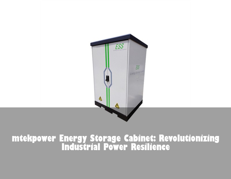 mtekpower Energy Storage Cabinet: Revolutionizing Industrial Power Resilience