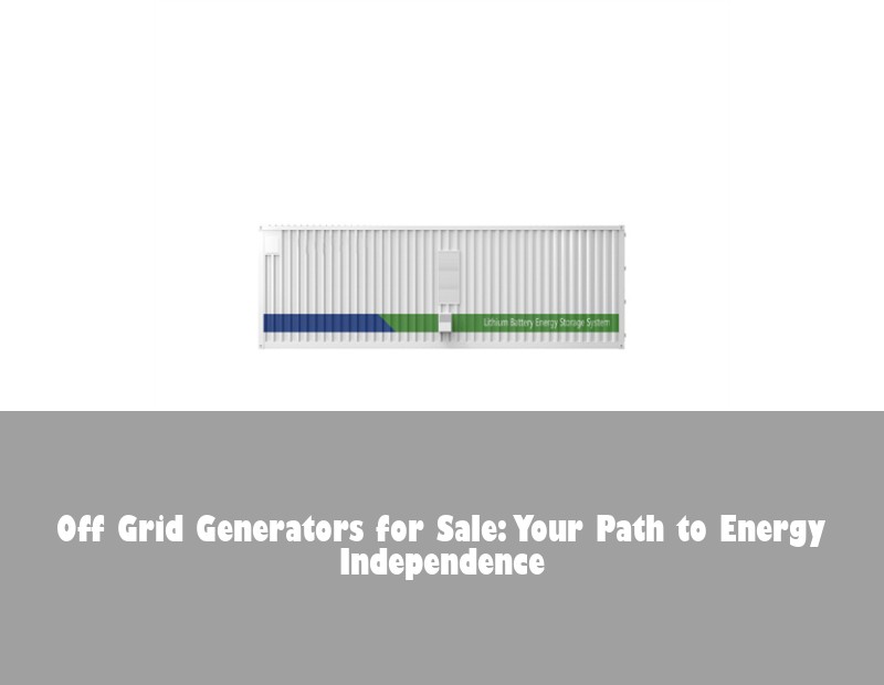 Off Grid Generators for Sale: Your Path to Energy Independence