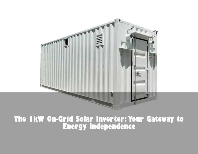 The 1kW On-Grid Solar Inverter: Your Gateway to Energy Independence