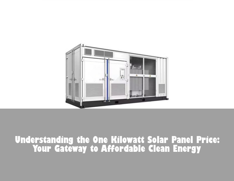 Understanding the One Kilowatt Solar Panel Price: Your Gateway to Affordable Clean Energy