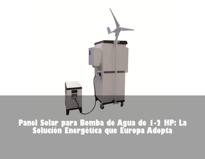 Panel Solar para Bomba de Agua de 1-2 HP: La Solución Energética que Europa Adopta | HJ Energy Storage News