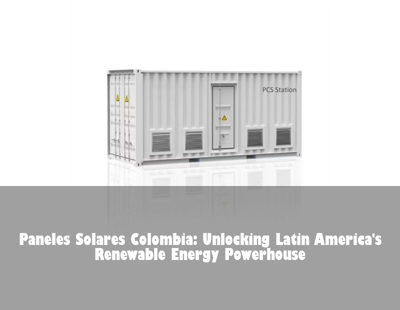 Paneles Solares Colombia: Unlocking Latin America's Renewable Energy Powerhouse