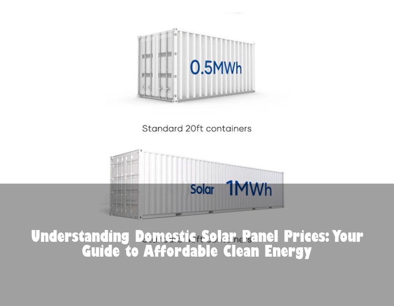 Understanding Domestic Solar Panel Prices: Your Guide to Affordable Clean Energy