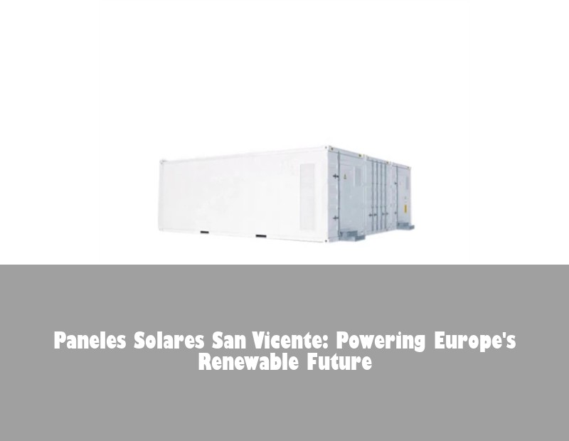 Paneles Solares San Vicente: Powering Europe's Renewable Future