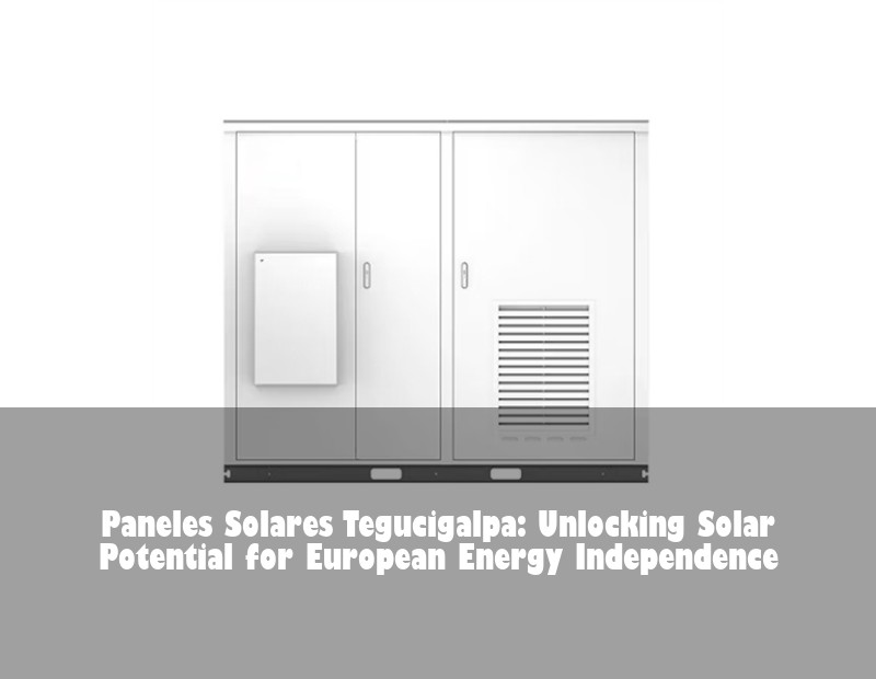 Paneles Solares Tegucigalpa: Unlocking Solar Potential for European Energy Independence