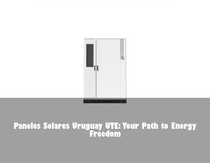 Paneles Solares Uruguay UTE: Your Path to Energy Freedom