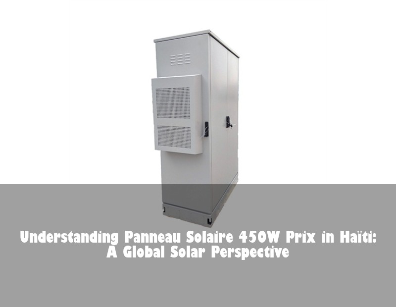 Understanding Panneau Solaire 450W Prix in Haïti: A Global Solar Perspective