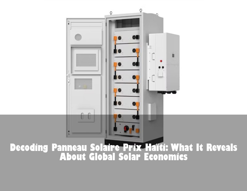 Decoding Panneau Solaire Prix Haïti: What It Reveals About Global Solar Economics