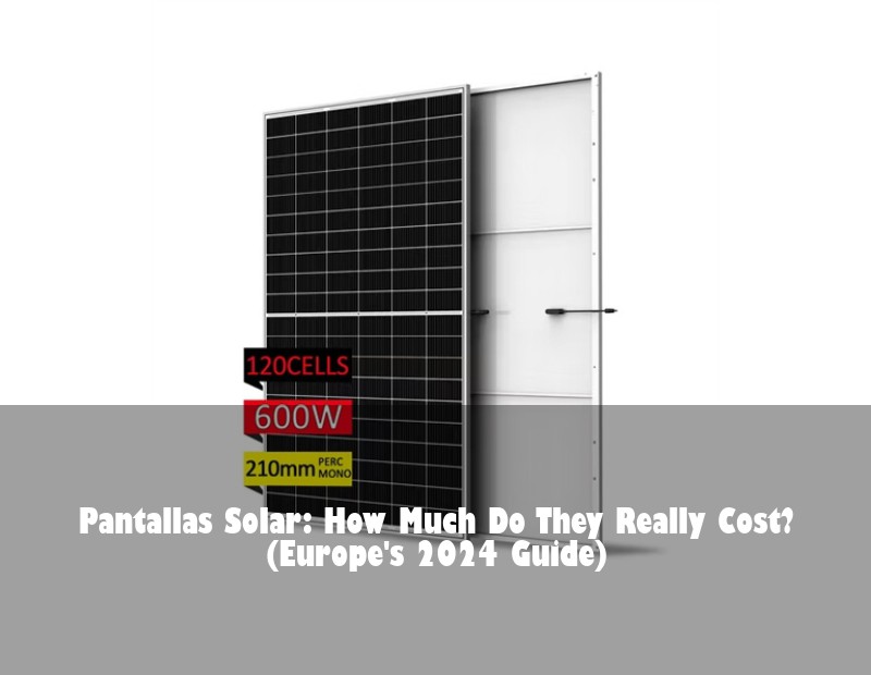 Pantallas Solar: How Much Do They Really Cost? (Europe's 2024 Guide)