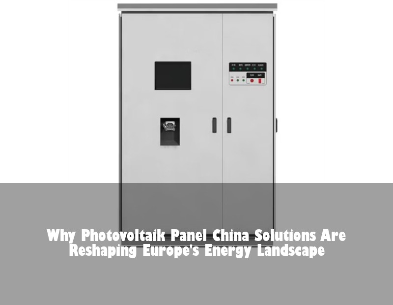 Why Photovoltaik Panel China Solutions Are Reshaping Europe's Energy Landscape