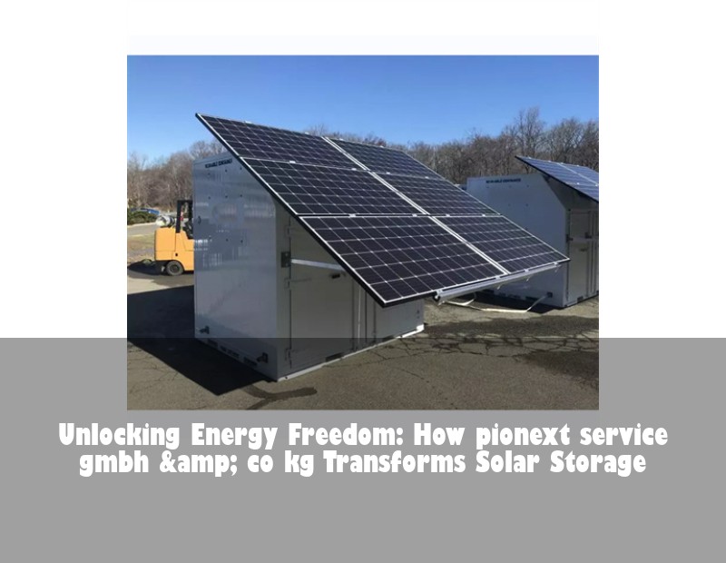 Unlocking Energy Freedom: How pionext service gmbh &amp; co kg Transforms Solar Storage
