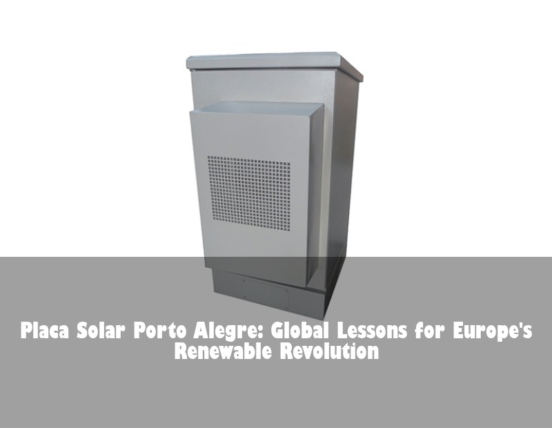 Placa Solar Porto Alegre: Global Lessons for Europe's Renewable Revolution