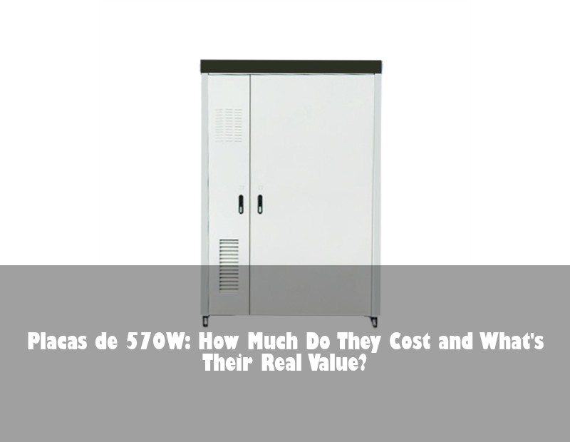 Placas de 570W: How Much Do They Cost and What's Their Real Value?