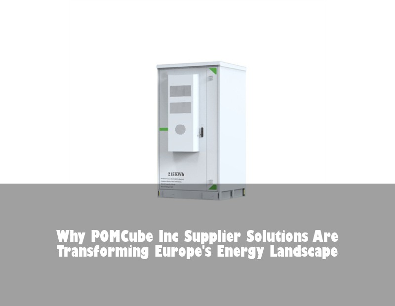 Why POMCube Inc Supplier Solutions Are Transforming Europe's Energy Landscape