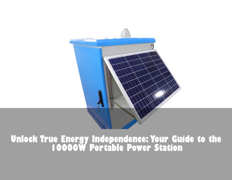 Unlock True Energy Independence: Your Guide to the 10000W Portable Power Station