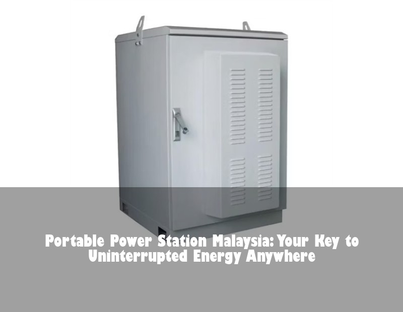 Portable Power Station Malaysia: Your Key to Uninterrupted Energy Anywhere