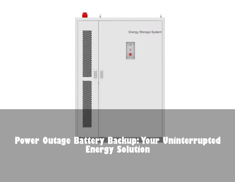 Power Outage Battery Backup: Your Uninterrupted Energy Solution | HJ Energy Storage News
