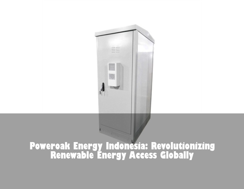 Poweroak Energy Indonesia: Revolutionizing Renewable Energy Access Globally