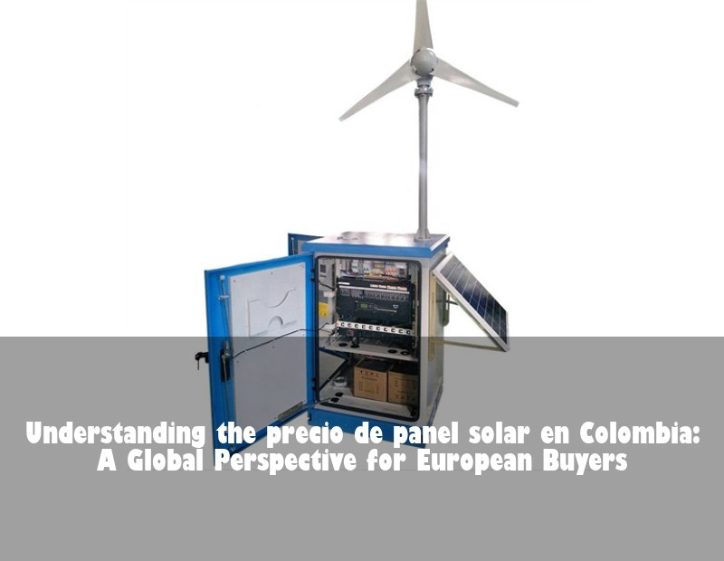 Understanding the precio de panel solar en Colombia: A Global Perspective for European Buyers