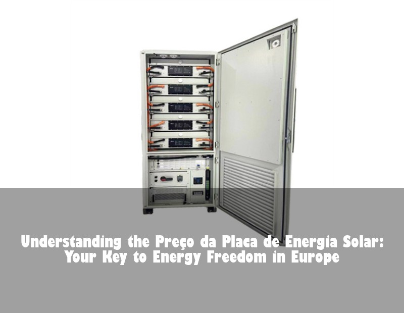 Understanding the Preço da Placa de Energia Solar: Your Key to Energy Freedom in Europe