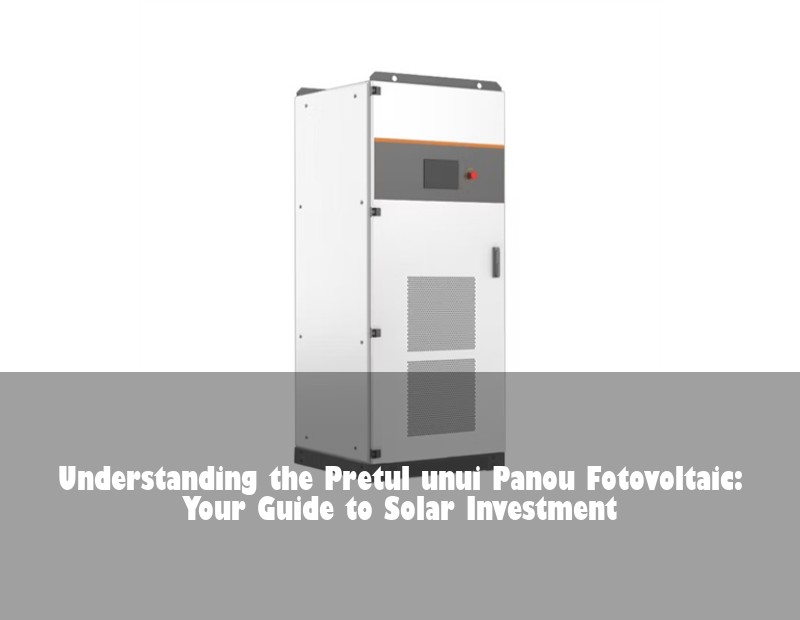 Understanding the Pretul unui Panou Fotovoltaic: Your Guide to Solar Investment