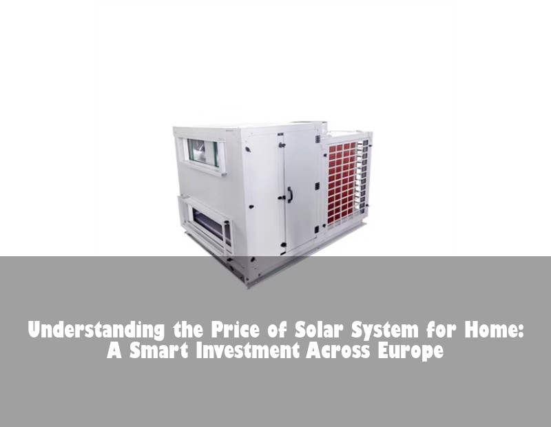 Understanding the Price of Solar System for Home: A Smart Investment Across Europe