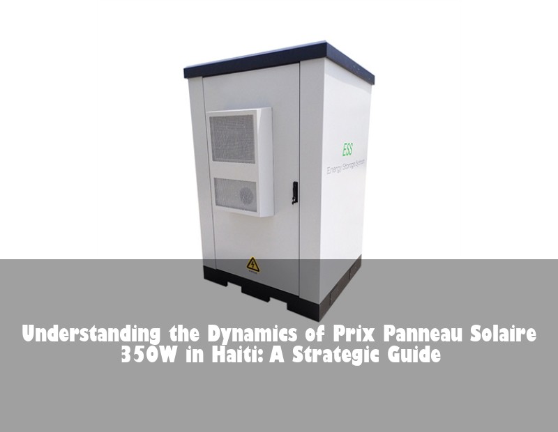 Understanding the Dynamics of Prix Panneau Solaire 350W in Haiti: A Strategic Guide