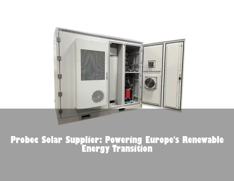Probec Solar Supplier: Powering Europe's Renewable Energy Transition