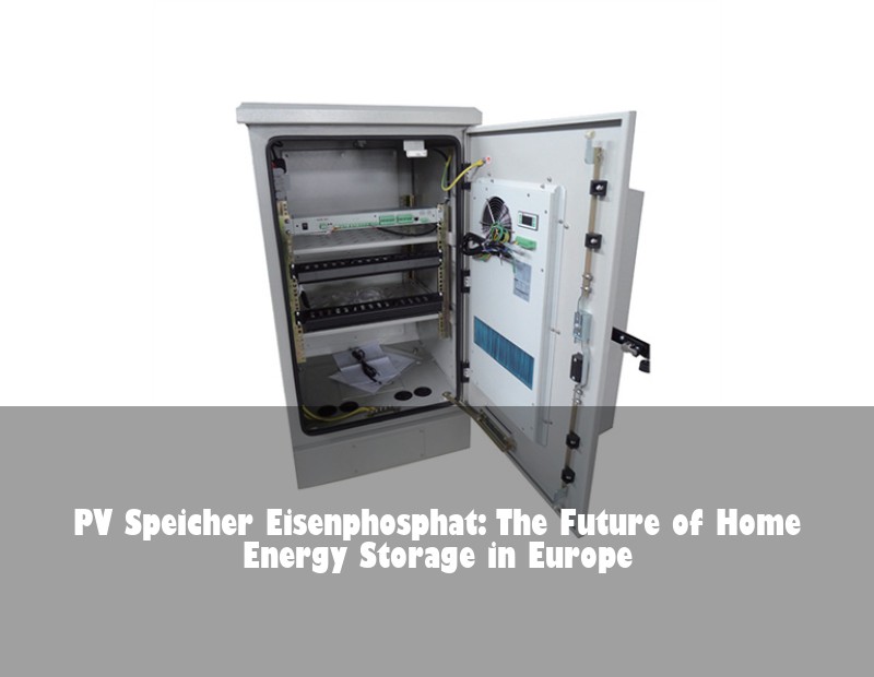 PV Speicher Eisenphosphat: The Future of Home Energy Storage in Europe
