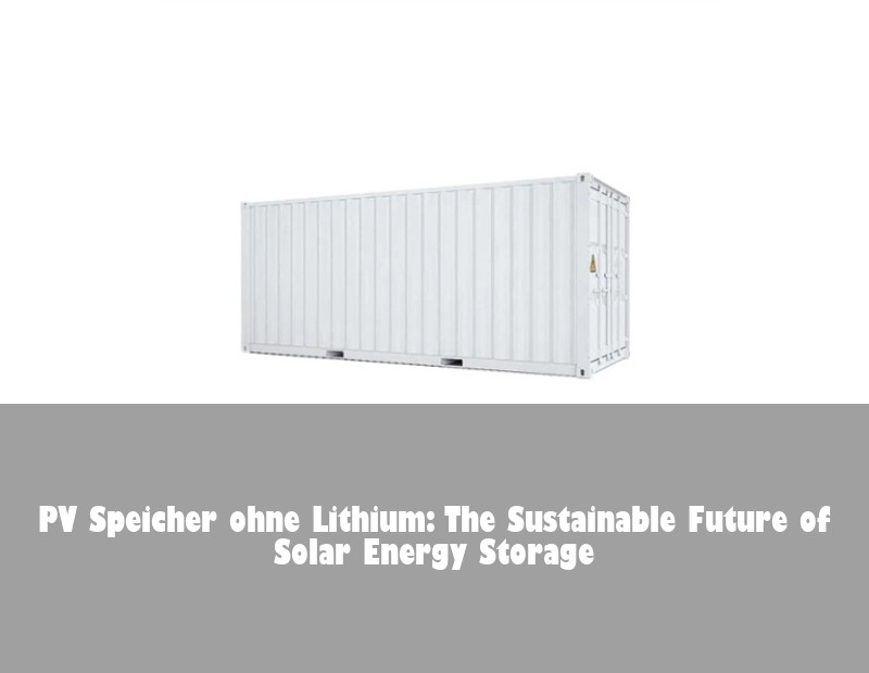 PV Speicher ohne Lithium: The Sustainable Future of Solar Energy Storage