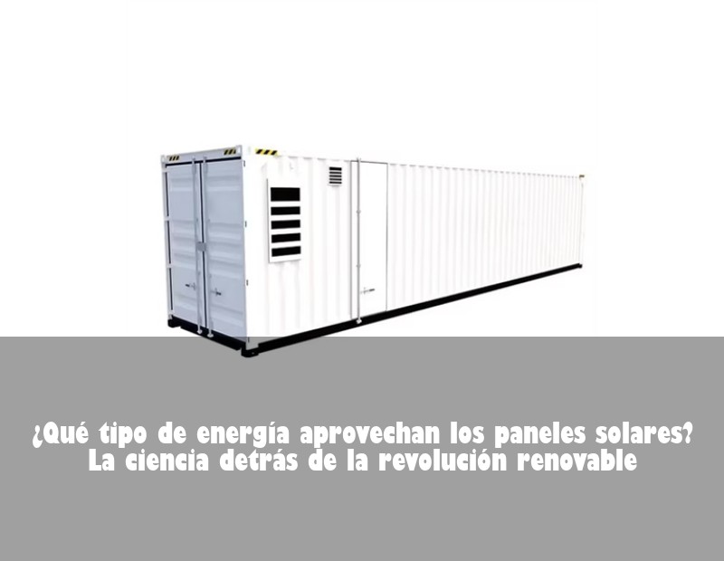 ¿Qué tipo de energía aprovechan los paneles solares? La ciencia detrás de la revolución renovable | HJ Energy Storage News
