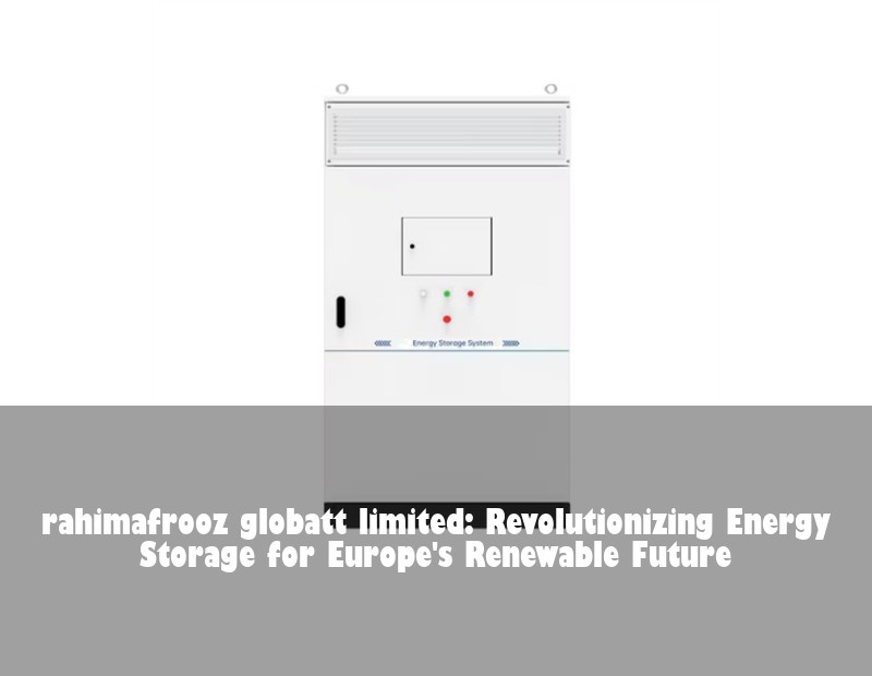 rahimafrooz globatt limited: Revolutionizing Energy Storage for Europe's Renewable Future
