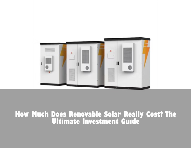 How Much Does Renovable Solar Really Cost? The Ultimate Investment Guide