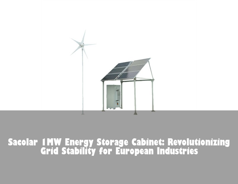 Sacolar 1MW Energy Storage Cabinet: Revolutionizing Grid Stability for European Industries