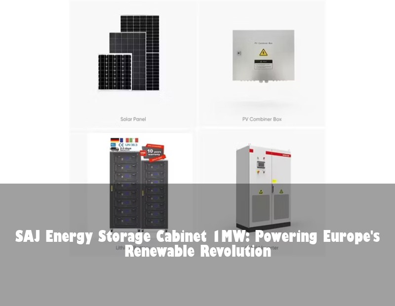 SAJ Energy Storage Cabinet 1MW: Powering Europe's Renewable Revolution