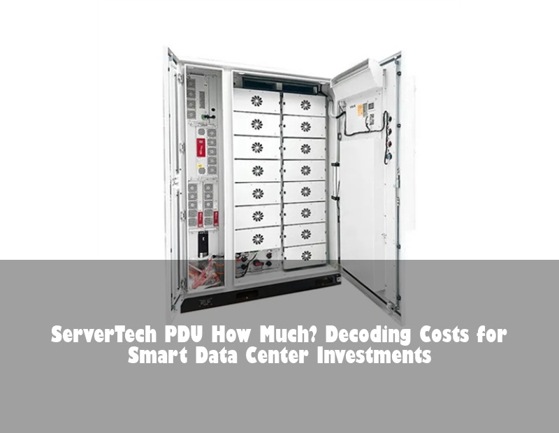 ServerTech PDU How Much? Decoding Costs for Smart Data Center Investments | HJ Energy Storage News